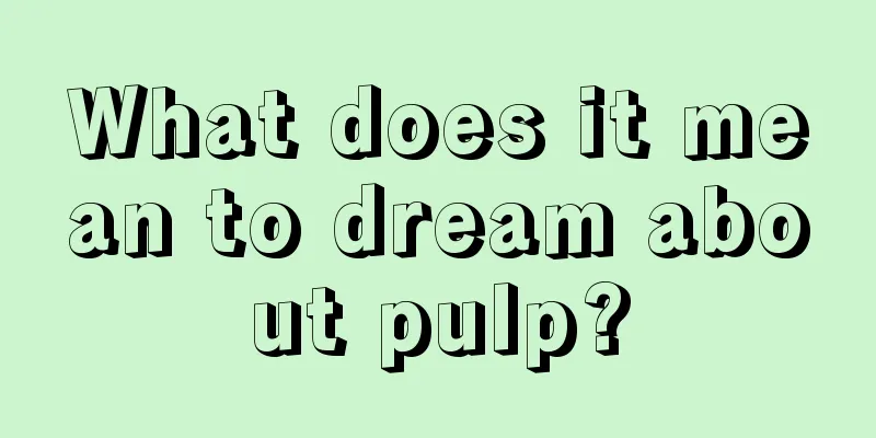 What does it mean to dream about pulp?