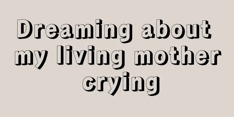 Dreaming about my living mother crying