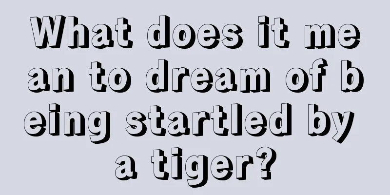 What does it mean to dream of being startled by a tiger?