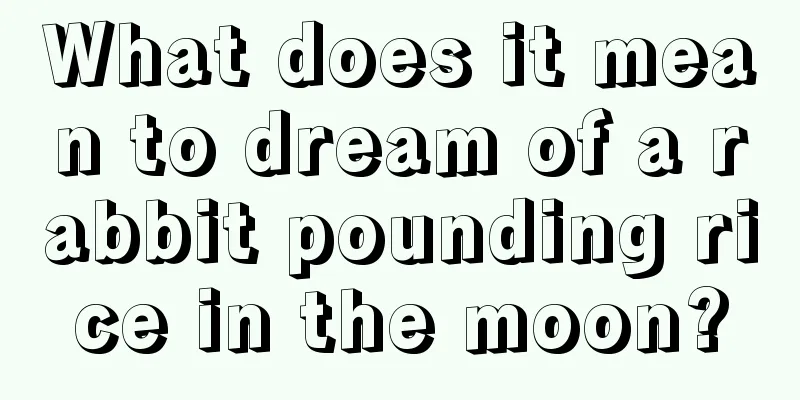 What does it mean to dream of a rabbit pounding rice in the moon?