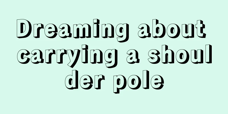 Dreaming about carrying a shoulder pole