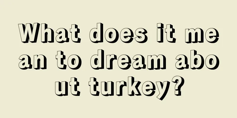 What does it mean to dream about turkey?