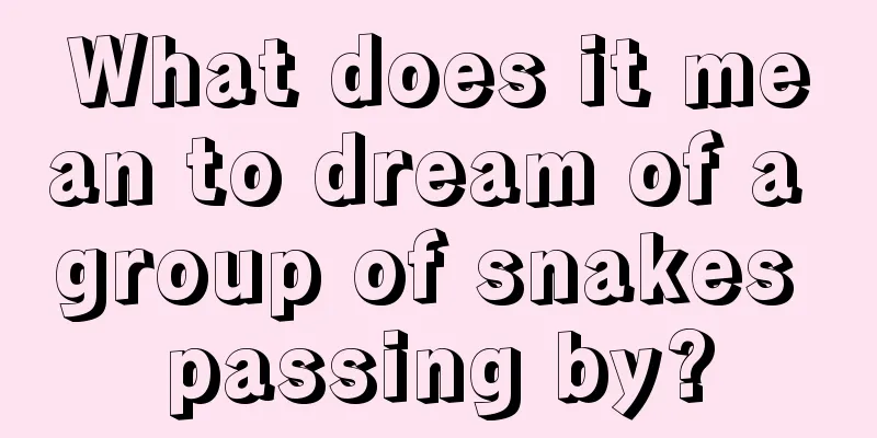 What does it mean to dream of a group of snakes passing by?