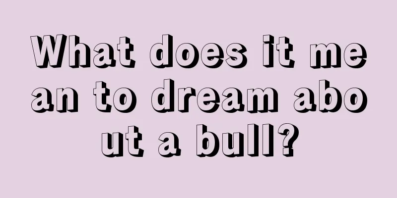 What does it mean to dream about a bull?