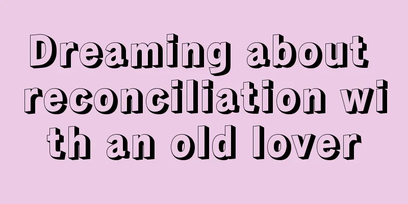 Dreaming about reconciliation with an old lover