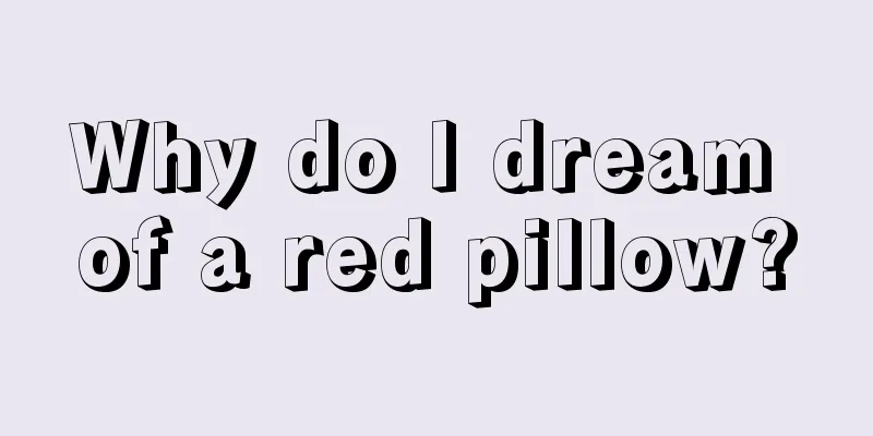 Why do I dream of a red pillow?