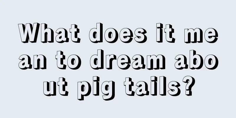 What does it mean to dream about pig tails?