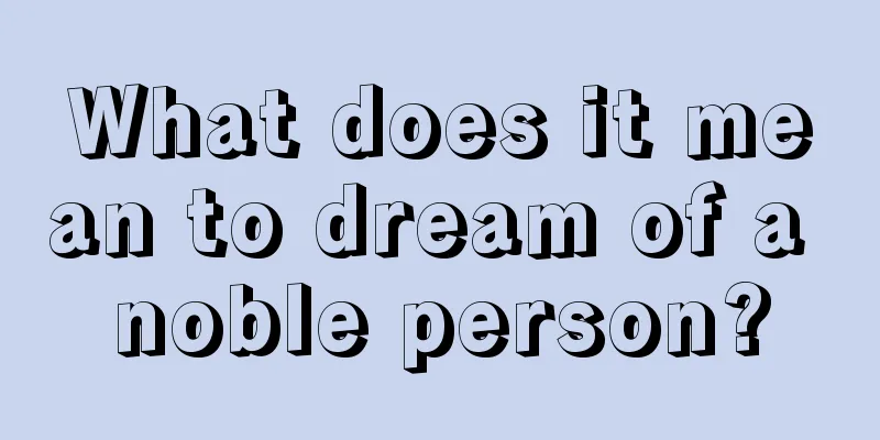 What does it mean to dream of a noble person?