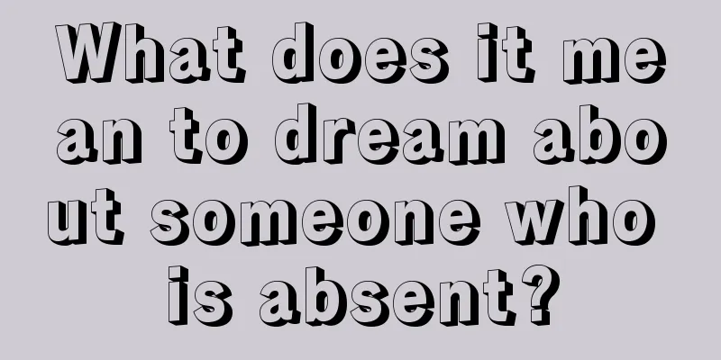 What does it mean to dream about someone who is absent?