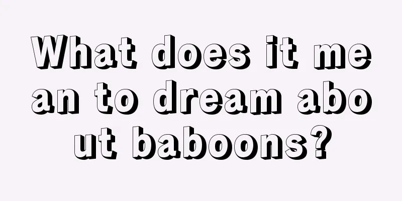 What does it mean to dream about baboons?