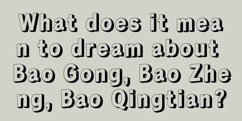 What does it mean to dream about Bao Gong, Bao Zheng, Bao Qingtian?