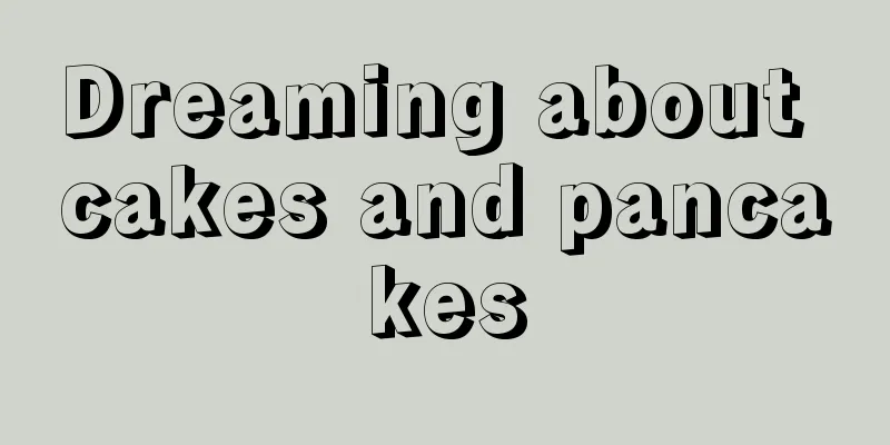 Dreaming about cakes and pancakes