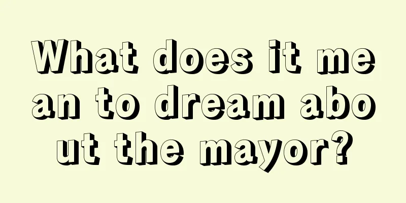 What does it mean to dream about the mayor?