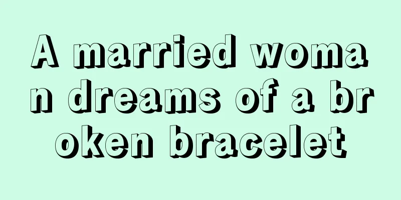 A married woman dreams of a broken bracelet