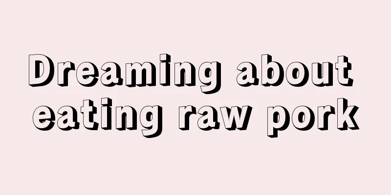 Dreaming about eating raw pork