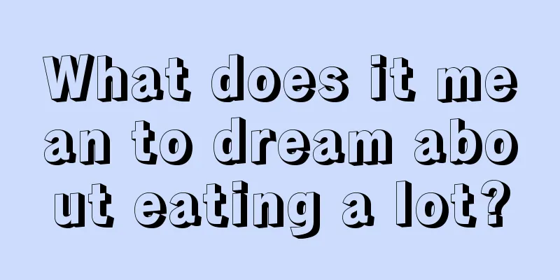 What does it mean to dream about eating a lot?