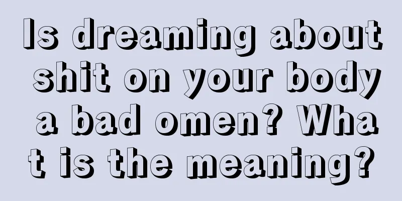 Is dreaming about shit on your body a bad omen? What is the meaning?