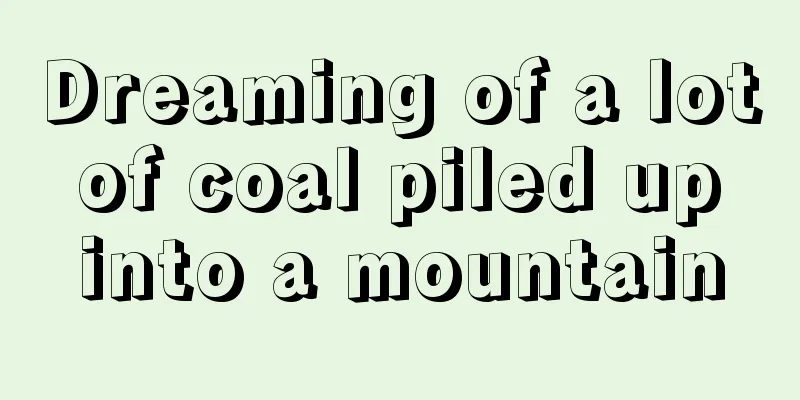 Dreaming of a lot of coal piled up into a mountain