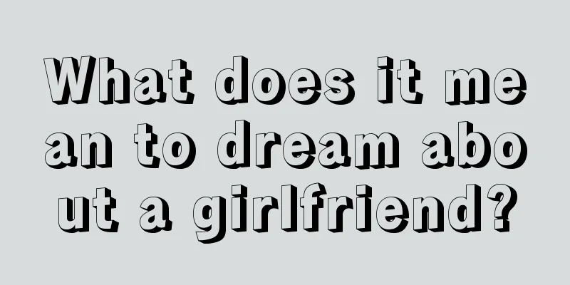 What does it mean to dream about a girlfriend?