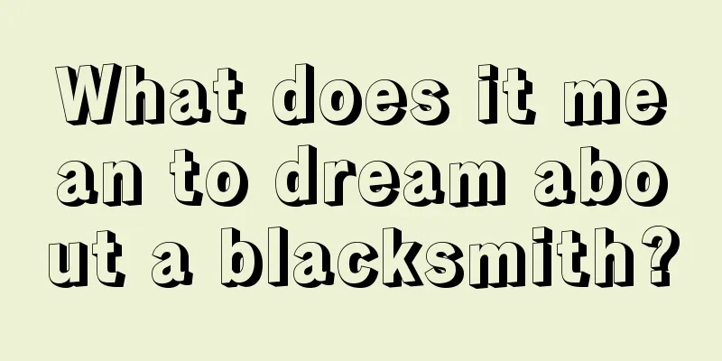 What does it mean to dream about a blacksmith?