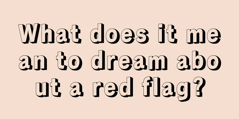 What does it mean to dream about a red flag?