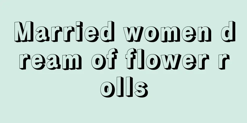 Married women dream of flower rolls