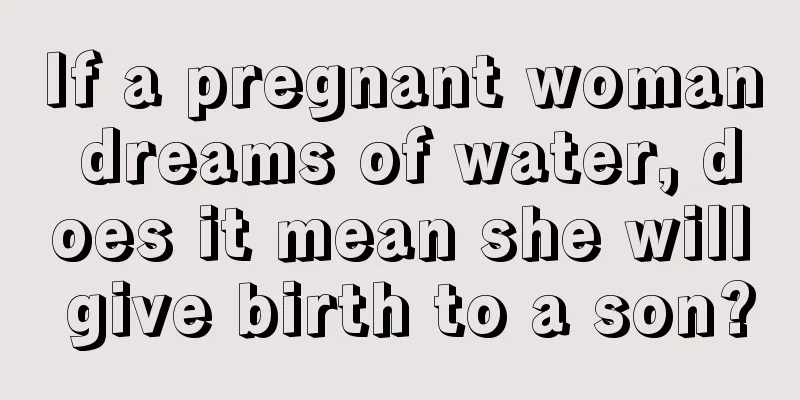 If a pregnant woman dreams of water, does it mean she will give birth to a son?