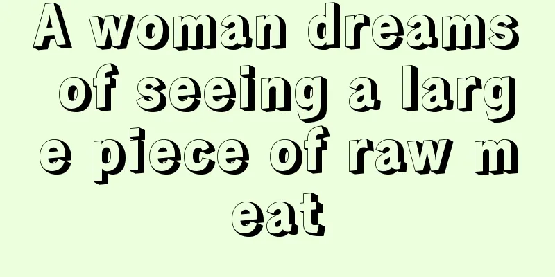 A woman dreams of seeing a large piece of raw meat