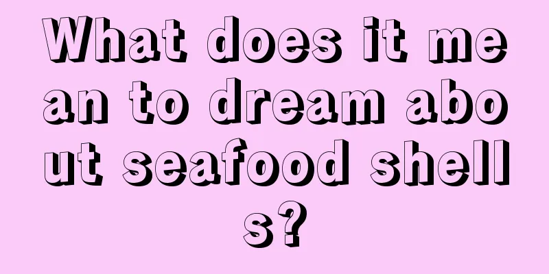 What does it mean to dream about seafood shells?