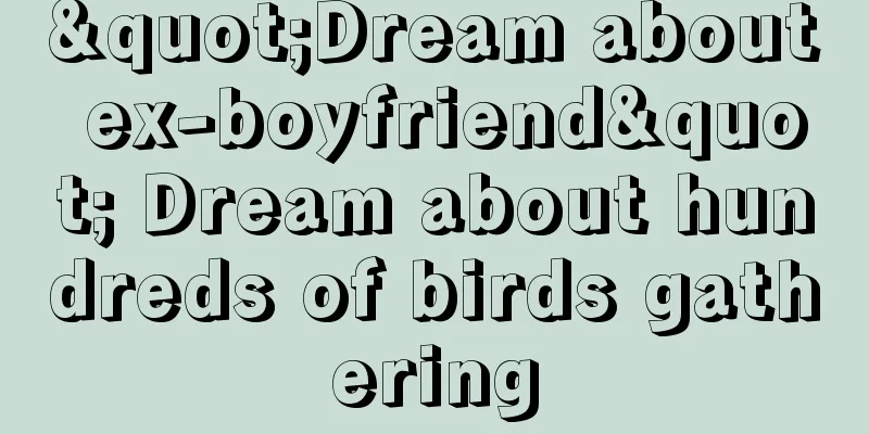 "Dream about ex-boyfriend" Dream about hundreds of birds gathering