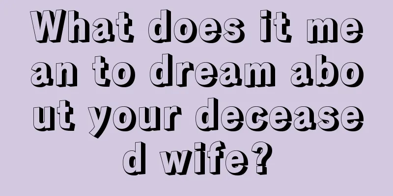 What does it mean to dream about your deceased wife?