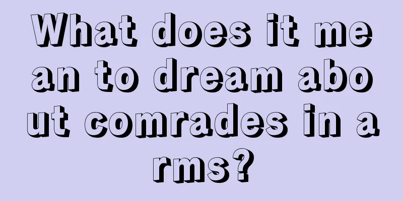 What does it mean to dream about comrades in arms?