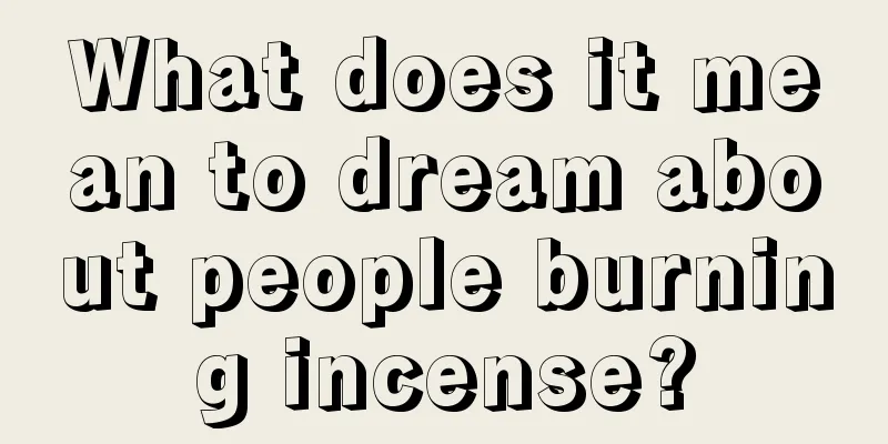 What does it mean to dream about people burning incense?