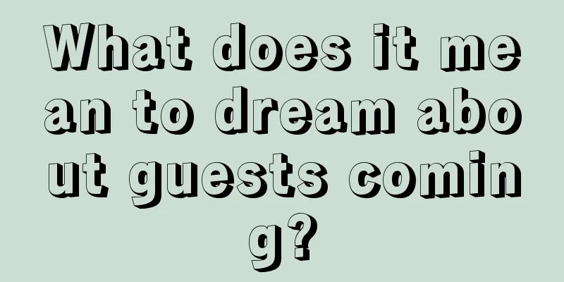 What does it mean to dream about guests coming?