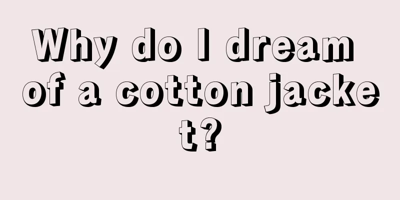 Why do I dream of a cotton jacket?