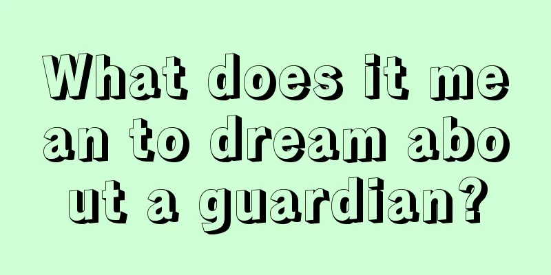 What does it mean to dream about a guardian?