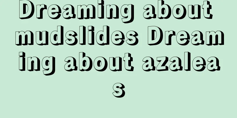 Dreaming about mudslides Dreaming about azaleas