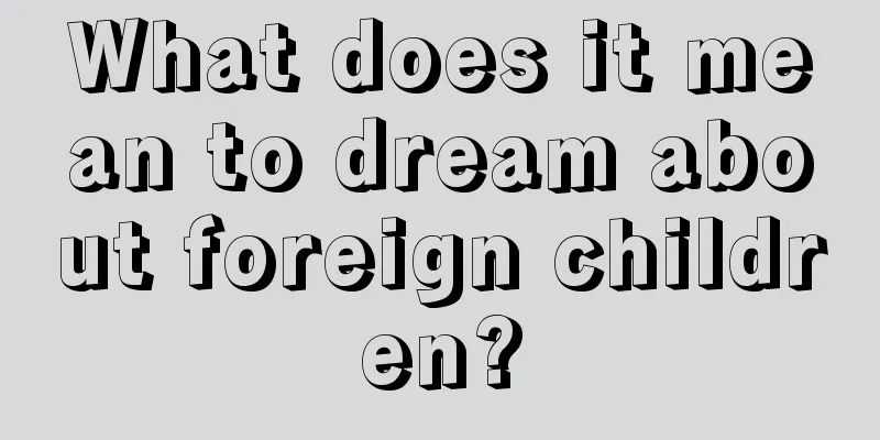 What does it mean to dream about foreign children?