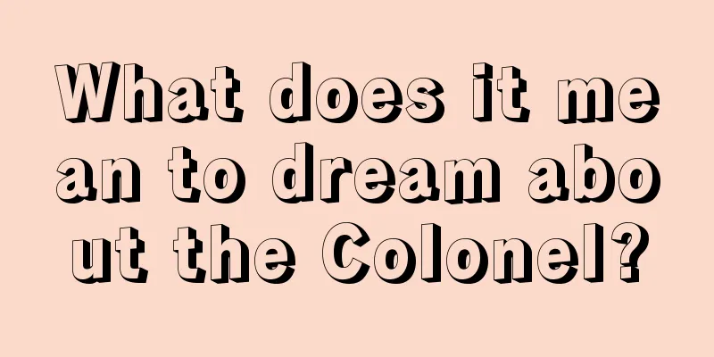 What does it mean to dream about the Colonel?