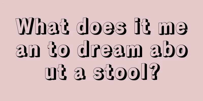 What does it mean to dream about a stool?