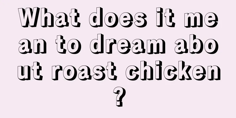 What does it mean to dream about roast chicken?