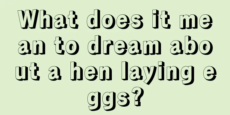 What does it mean to dream about a hen laying eggs?