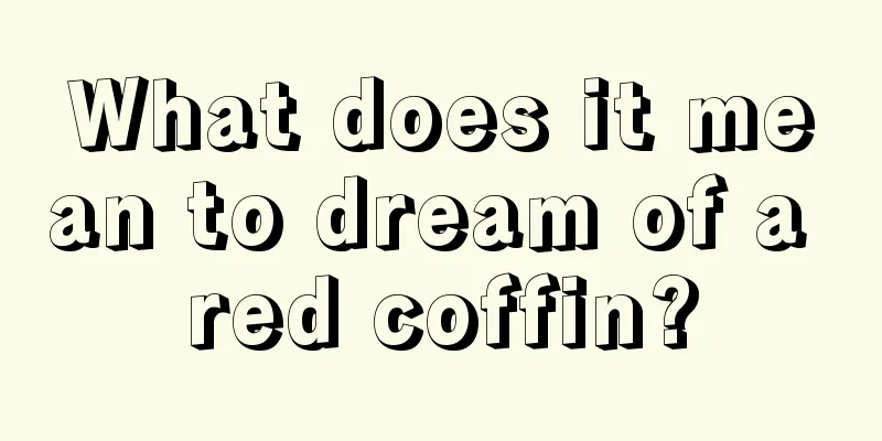 What does it mean to dream of a red coffin?