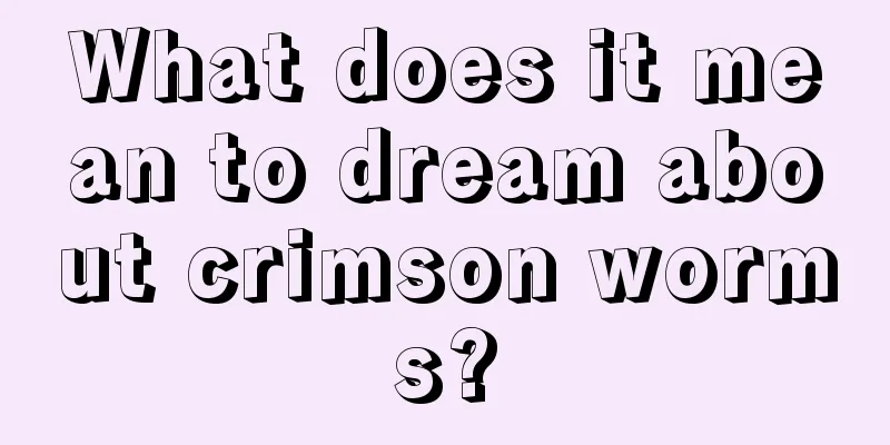 What does it mean to dream about crimson worms?