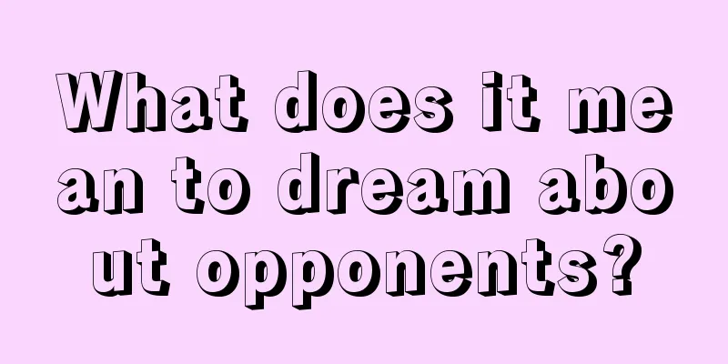 What does it mean to dream about opponents?