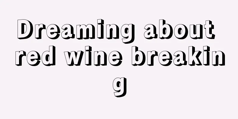 Dreaming about red wine breaking