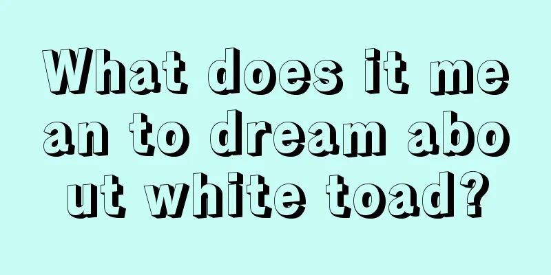 What does it mean to dream about white toad?