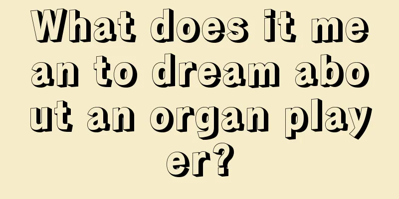 What does it mean to dream about an organ player?