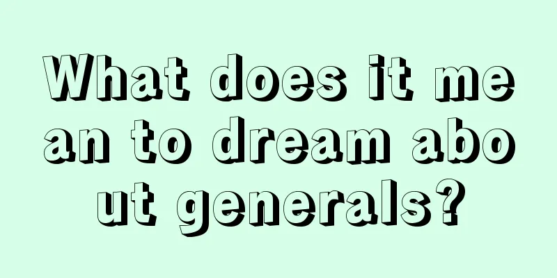 What does it mean to dream about generals?