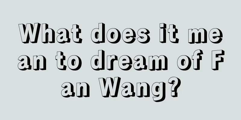 What does it mean to dream of Fan Wang?